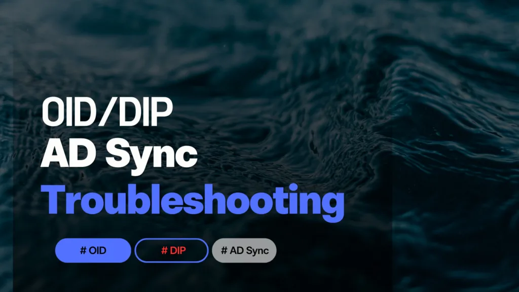 2025 AD to OID synchronization Troubleshooting 1 DIP Sync Troubleshooting