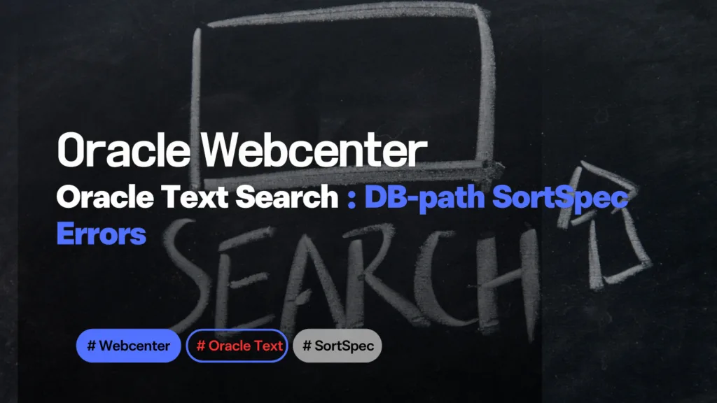2025 Oracle WebCenter | Oracle Text Search: Fixing DB-path SortSpec Errors & Rebuilding OTS 3 Oracle Webcenter-OTS-SortSpec-Errors